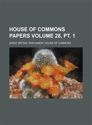 House of Commons papers Volume 28, pt. 1,1231121572,9781231121573