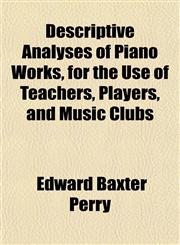 Descriptive Analyses of Piano Works, for the Use of Teachers, Players, and Music Clubs,115202485X,9781152024854