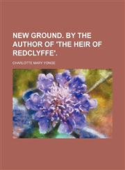 New ground. By the author of 'The heir of Redclyffe',115027607X,9781150276071
