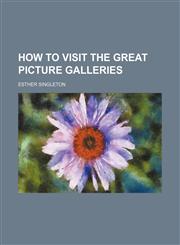 How to Visit the Great Picture Galleries,1150671505,9781150671500