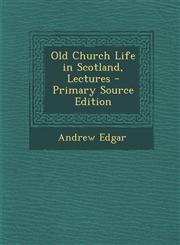 Old Church Life in Scotland, Lectures - Primary Source Edition,1287936776,9781287936770