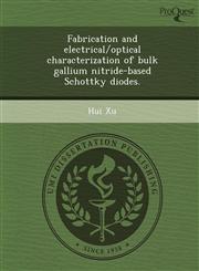 Fabrication and electrical/optical characterization of bulk gallium nitride-based Schottky diodes.,1243683252,9781243683250