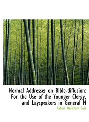 Normal Addresses on Bible-diffusion For the Use of the Younger Clergy, and Layspeakers in General M,1241656851,9781241656850