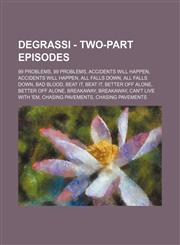 Degrassi - Two-part episodes 99 Problems, 99 Problems, Accidents Will Happen, Accidents Will Happen, All Falls Down, All Falls Down, Bad Blood, Beat It, Beat It, Better Off Alone, Better Off Alone, Breakaway, Breakaway, Can't Live With 'Em, Chasing Pavem,1234668254,9781234668259