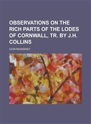 Observations on the rich parts of the lodes of Cornwall, tr. by J.H. Collins,1230166076,9781230166070