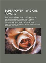 Superpower - Magical Powers Accelerated Probability, Access & Occlusion, Additional Limbs, Afterimage Creation, Age Manipulation, Air Manipulation,1234813041,9781234813048