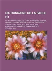 Dictionnaire de La Fable; Ou Mythologie Grecque, Latine, Egyptienne, Celtique, Persane, Syriaque, Indienne, Chinoise, Mahometane, Slavone, Scandinave,,1234772795,9781234772796