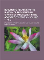 Documents relating to the history of the Cathedral Church of Winchester in the seventeenth century Volume 1, pt. 2,1230137491,9781230137490
