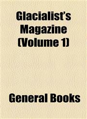 Glacialist's Magazine (Volume 1),1154565009,9781154565003