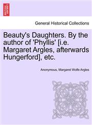 Beauty's Daughters. By the author of 'Phyllis' [i.e. Margaret Argles, afterwards Hungerford], etc.,1240895860,9781240895861