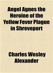 Angel Agnes the Heroine of the Yellow Fever Plague in Shreveport,1153586266,9781153586269