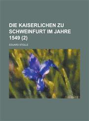 Die Kaiserlichen Zu Schweinfurt Im Jahre 1549 Volume 2,1234620898,9781234620899