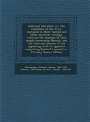 Rabinical Literature Or, the Traditions of the Jews, Contained in Their Talmud and Other Mystical Writings. Likewise the Opinions of That P,1294460862,9781294460862