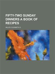 Fifty-Two Sunday Dinners a Book of Recipes,1153644967,9781153644969