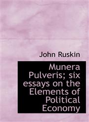 Munera Pulveris; Six Essays on the Elements of Political Economy,1115345834,9781115345835