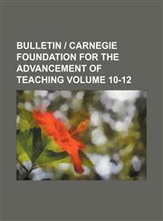 Bulletin | Carnegie Foundation for the Advancement of Teaching Volume 10-12,1236442822,9781236442826