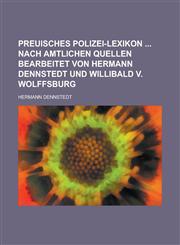 Preuisches Polizei-Lexikon Nach Amtlichen Quellen Bearbeitet Von Hermann Dennstedt Und Willibald V. Wolffsburg,1234175975,9781234175979