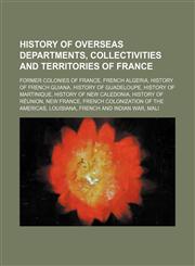 History of overseas departments, collectivities and territories of France Former colonies of France, French Algeria, History of French Guiana,1234575434,9781234575434