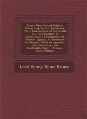 Essays Upon Several Subjects Concerning British Antiquities Viz. I. Introduction of the Feudal Law Into Scotland. Ii. Constitution of Parliament. Iii. Honour. Dignity. Iv. Succession Or Descent : With an Appendix Upon Hereditary and Indefeasible Right -,1293265780,9781293265789