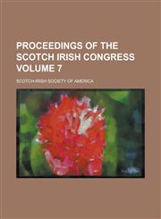 Proceedings of the Scotch Irish Congress Volume 7,1234217341,9781234217341