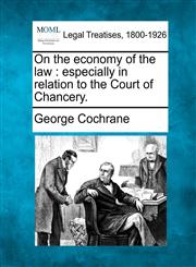 On the economy of the law especially in relation to the Court of Chancery.,1240052138,9781240052134