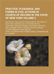 Practice, Pleadings, and Forms in Civil Actions in Courts of Record in the State of New York; Adapted to the Code of Procedure of the State of New York; Adapted Also to the Practice in California, Missouri, Indiana, Wisconsin, Volume 2,1236982797,9781236982797