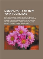Liberal Party of New York Politicians Alex Rose, Andrew Cuomo, Darren Johnson (Us Politician), David Dubinsky, Dean Alfange, Eldon R. Clingan, Frankl,1230270183,9781230270180