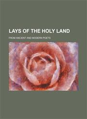 Lays of the Holy Land; From Ancient and Modern Poets,115118120X,9781151181206