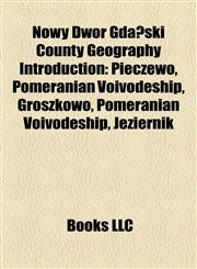 Nowy Dwór Gdański County Geography Introduction Pieczewo, Pomeranian Voivodeship, Niedźwiedzica, Pomeranian Voivodeship, Groszkowo,1157354793,9781157354796