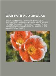 War-Path and Bivouac; Or the Conquest of the Sioux, a Narrative of Stirring Personal Experiences and Adventures in the Big Horn and Yellowstone Expedition of 1876, and in the Campaign on the British Border, in 1879,115501331X,9781155013312