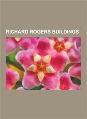 Richard Rogers Buildings Millennium Dome, Centre Georges Pompidou, Madrid-Barajas Airport, Senedd, the O2, London Heathrow Terminal 5, Richard,1230506241,9781230506241