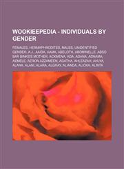 Wookieepedia - Individuals by gender Females, Hermaphrodites, Males, Unidentified gender, A.J., Aaida, Aama, Abeloth, Abominelle, Abso Bar Binks's mother, Ackmena, Ada, Adana, Adnama, Aemele, Aeron Azzameen, Agatha, Ahleazah, Ahlya, Alana, Alani, Alara,,1234849666,9781234849665