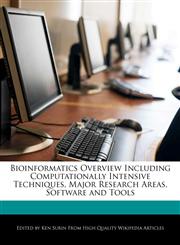 Bioinformatics Overview Including Computationally Intensive Techniques, Major Research Areas, Software and Tools,1276229348,9781276229340