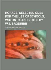 Horace. Selected Odes for the use of schools, with intr. and notes by W.J. Brodribb,1234166968,9781234166960