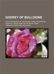 Godrey of Bulloigne; or the recovery of Jerusalem  done into English heroical verse from the Italian of Tasso,1236529073,9781236529077