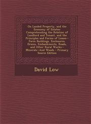 On Landed Property, and the Economy of Estates Comprehending the Relation of Landlord and Tenant, and the Principles and Forms of Leases--Farm Buildi,1295554224,9781295554225
