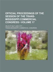 Official Proceedings of the Session of the Trans-Mississippi Commercial Congress (Volume 17 ); Held at Salt Lake City,123574017X,9781235740176