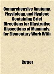 Comprehensive Anatomy, Physiology, and Hygiene Containing Brief Directions for Illustrative Dissections of Mammals, for Elementary Work With,1151843121,9781151843128