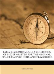 Early keyboard music; a collection of pieces written for the virginal, spinet, harpsichord, and clavichord,1172816352,9781172816354