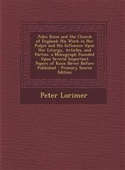 John Knox and the Church of England His Work in Her Pulpit and His Influence Upon Her Liturgy, Articles, and Parties. a Monograph Founded Upon Several Important Papers of Knox Never Before Published - Primary Source Edition,1294270206,9781294270201