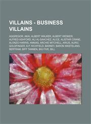 Villains - Business Villains Aggregor, Akai, Albert Walker, Albert Wesker, Alfred Ashford, Ali Al-Saachez, Alice, Alistair Crane, Alonzo Harris, Annias, Archie Mitchell, Arius, Auric Goldfinger, B.P. Richfield, Barney, Baron Wasteland, Bertram, Biff Tann,1234782251,9781234782252