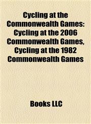 Cycling at the Commonwealth Games Cycling at the 2006 Commonwealth Games, Cycling at the 1982 Commonwealth Games,1157449409,9781157449409
