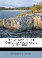 Die Grundzuge Der Obligatio Negotiorum Gestorum...,1272069443,9781272069445