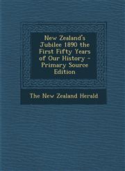 New Zealand's Jubilee 1890 the First Fifty Years of Our History - Primary Source Edition,1295147378,9781295147373
