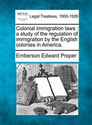 Colonial immigration laws a study of the regulation of immigration by the English colonies in America.,1240002483,9781240002481