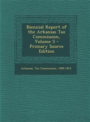 Biennial Report of the Arkansas Tax Commission, Volume 5 - Primary Source Edition,1293174009,9781293174005