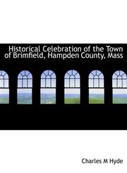 Historical Celebration of the Town of Brimfield, Hampden County, Mass,1116661446,9781116661446