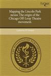 Mapping the Lincoln Park nexus The origin of the Chicago Off-Loop Theatre movement.,1243732008,9781243732002