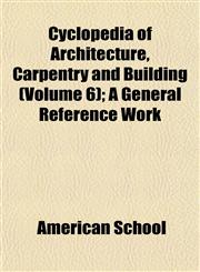 Cyclopedia of Architecture, Carpentry and Building (Volume 6); A General Reference Work,1152016407,9781152016408
