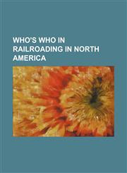 Who's who in railroading in North America,1235954102,9781235954108
